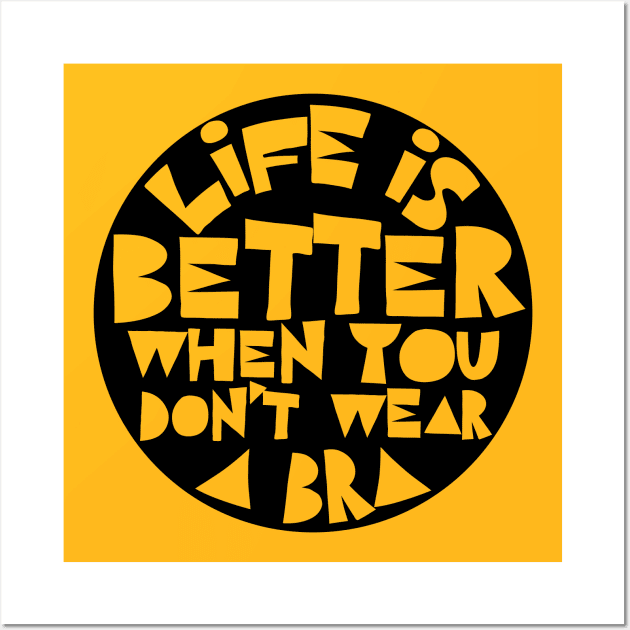 Life Is Better When You Don't Wear A Bra Wall Art by DankFutura